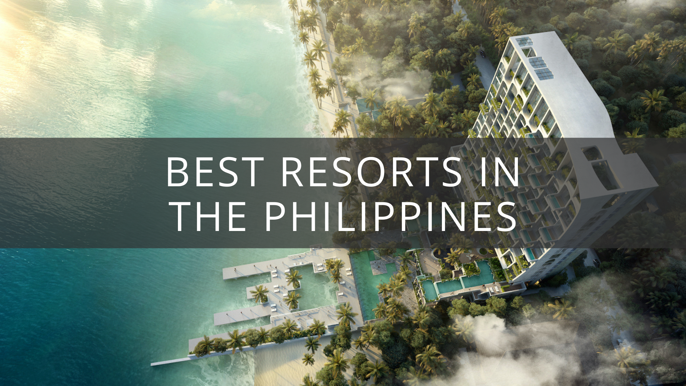 The 10 Best Resorts in the Philippines For Your Next Getaway